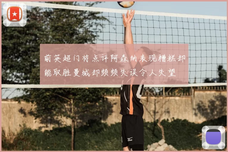前英超门将点评阿森纳表现糟糕却能取胜曼城却频频失误令人失望