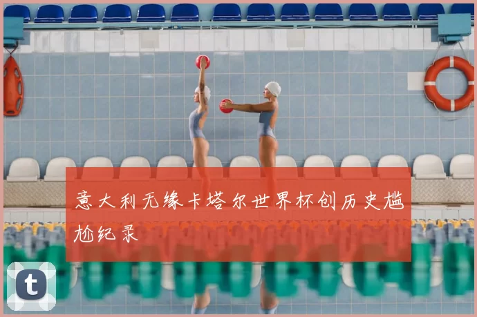 意大利无缘卡塔尔世界杯创历史尴尬纪录