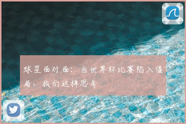 球星面对面：当世界杯比赛陷入僵局，我们这样思考