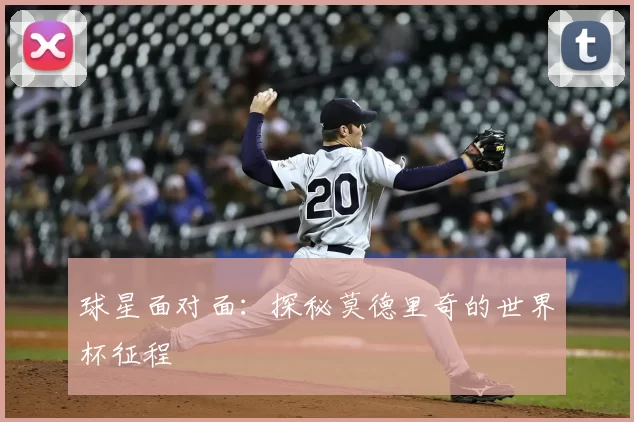 球星面对面：探秘莫德里奇的世界杯征程
