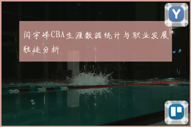 闫宇峰CBA生涯数据统计与职业发展轨迹分析