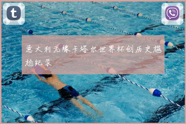 意大利无缘卡塔尔世界杯创历史尴尬纪录