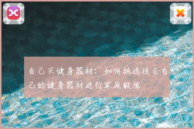 自己买健身器材：如何挑选适合自己的健身器材进行家庭锻炼
