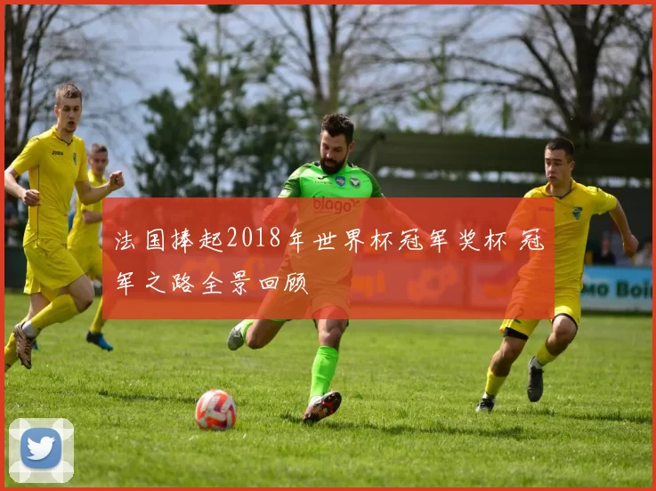 法国捧起2018年世界杯冠军奖杯 冠军之路全景回顾