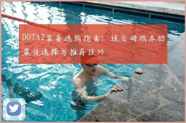 DOTA2装备选购指南:适合游戏本的最佳选择与推荐技巧