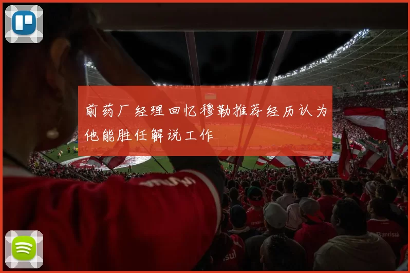 前药厂经理回忆穆勒推荐经历认为他能胜任解说工作